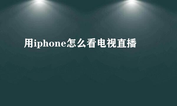 用iphone怎么看电视直播