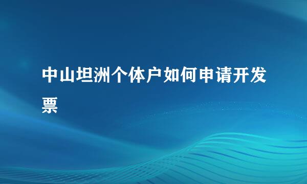 中山坦洲个体户如何申请开发票