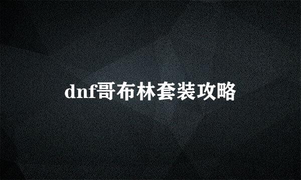 dnf哥布林套装攻略