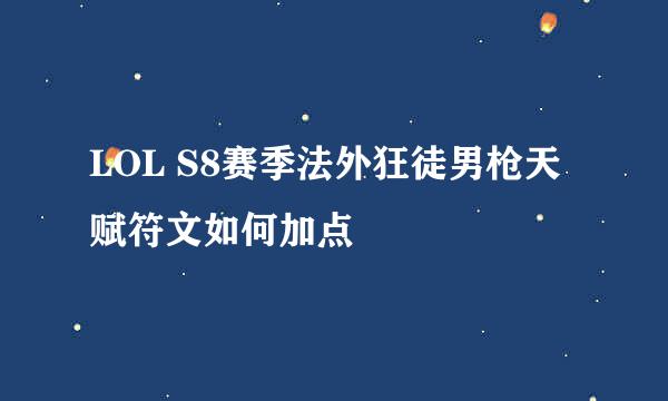 LOL S8赛季法外狂徒男枪天赋符文如何加点