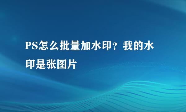 PS怎么批量加水印？我的水印是张图片