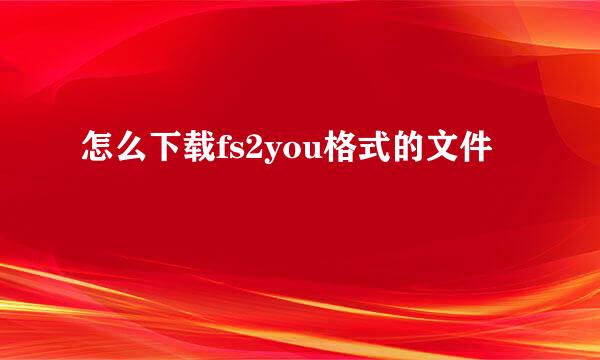 怎么下载fs2you格式的文件