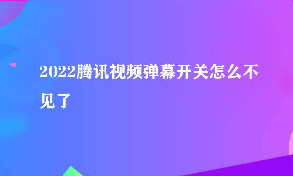 2022腾讯视频弹幕开关怎么不见了