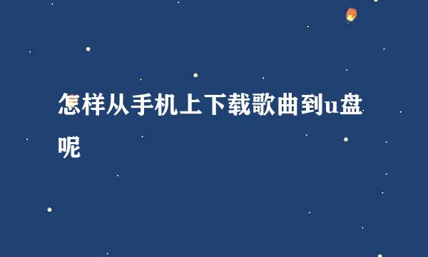 怎样从手机上下载歌曲到u盘呢