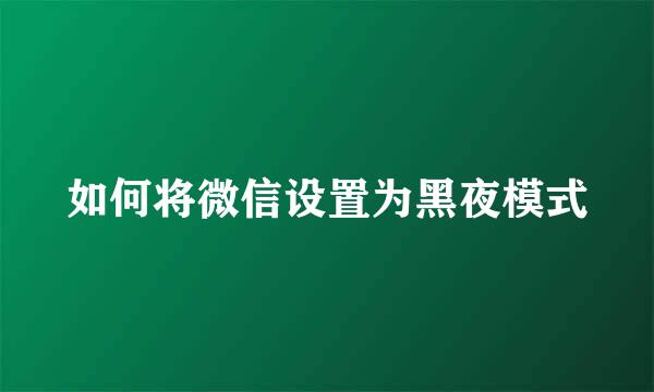 如何将微信设置为黑夜模式