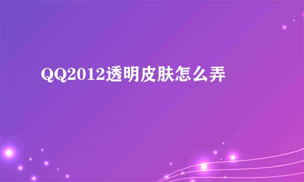 QQ2012透明皮肤怎么弄