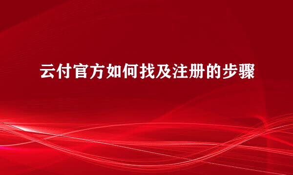 云付官方如何找及注册的步骤