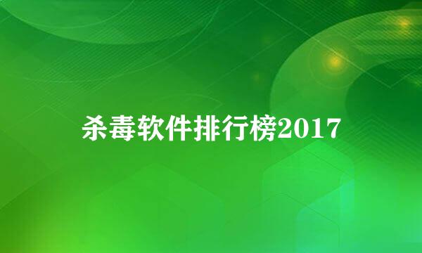 杀毒软件排行榜2017