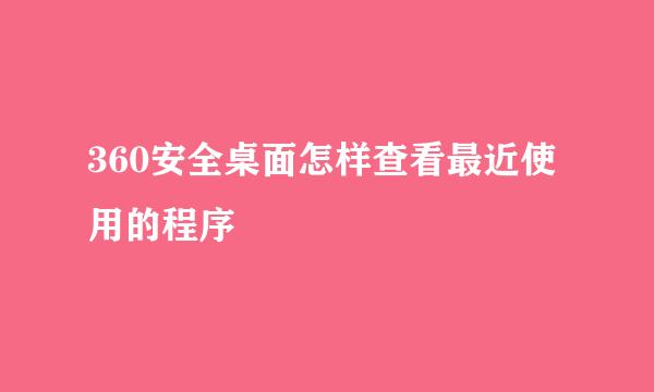 360安全桌面怎样查看最近使用的程序