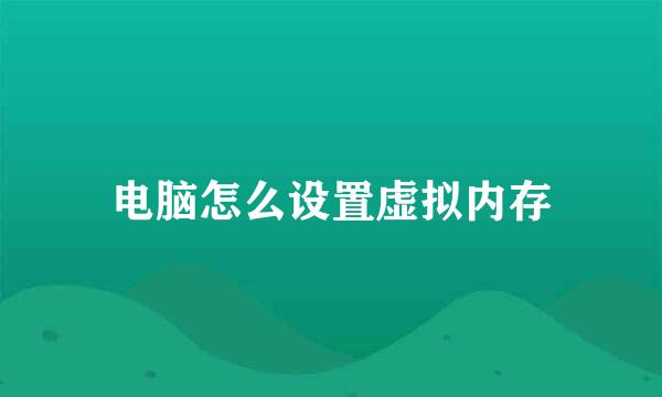 电脑怎么设置虚拟内存