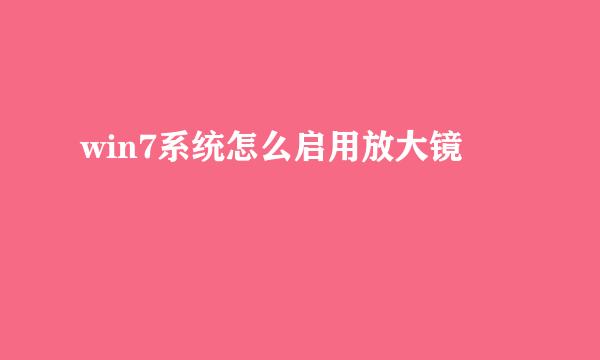 win7系统怎么启用放大镜