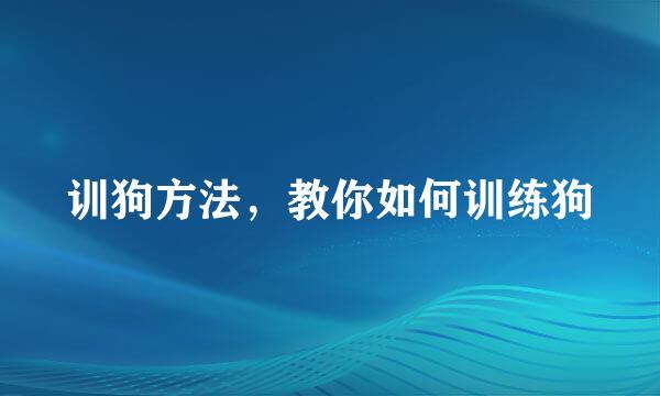 训狗方法，教你如何训练狗