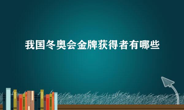 我国冬奥会金牌获得者有哪些