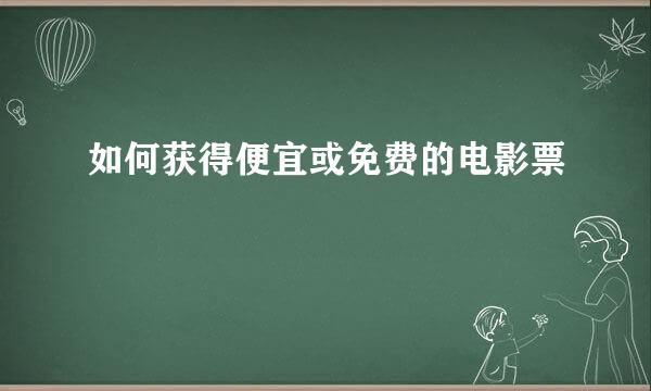 如何获得便宜或免费的电影票