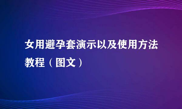 女用避孕套演示以及使用方法教程（图文）