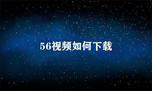 56视频如何下载