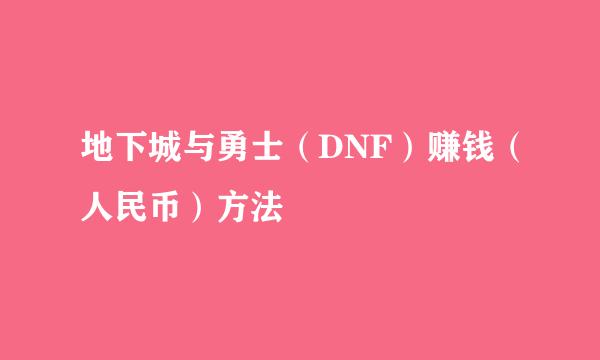 地下城与勇士（DNF）赚钱（人民币）方法