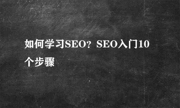 如何学习SEO？SEO入门10个步骤