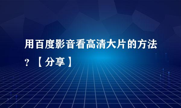 用百度影音看高清大片的方法？【分享】