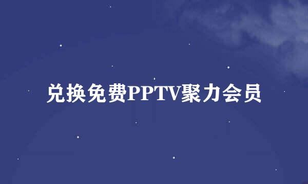 兑换免费PPTV聚力会员