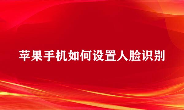 苹果手机如何设置人脸识别