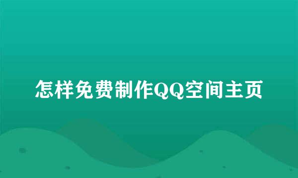 怎样免费制作QQ空间主页