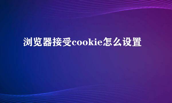 浏览器接受cookie怎么设置