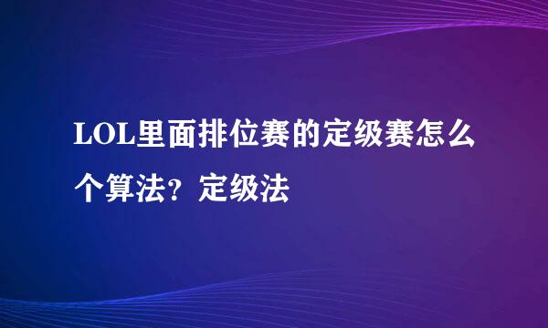 LOL里面排位赛的定级赛怎么个算法？定级法