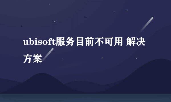 ubisoft服务目前不可用 解决方案