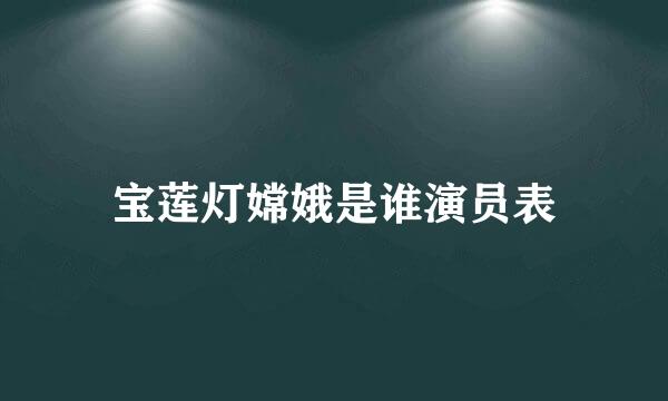 宝莲灯嫦娥是谁演员表