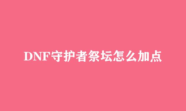 DNF守护者祭坛怎么加点