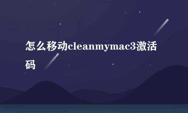 怎么移动cleanmymac3激活码