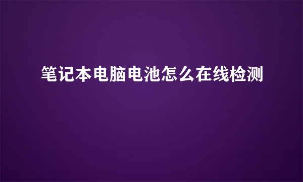 笔记本电脑电池怎么在线检测