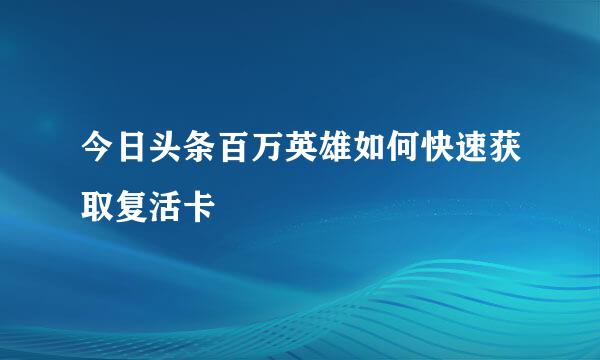 今日头条百万英雄如何快速获取复活卡