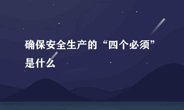 确保安全生产的“四个必须”是什么