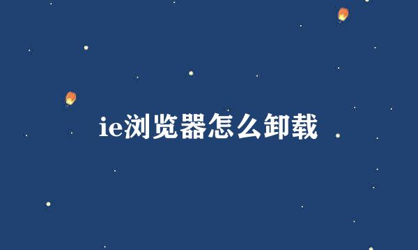 ie浏览器怎么卸载