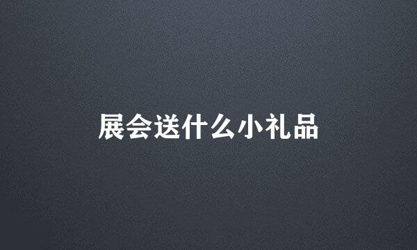 展会送什么小礼品