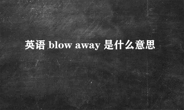 英语 blow away 是什么意思