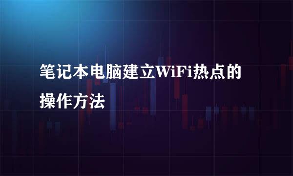 笔记本电脑建立WiFi热点的操作方法