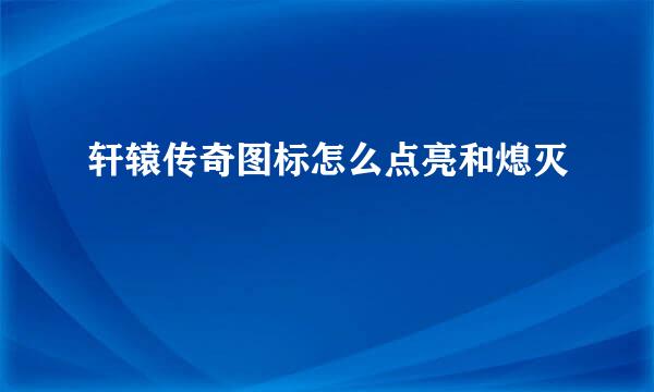 轩辕传奇图标怎么点亮和熄灭