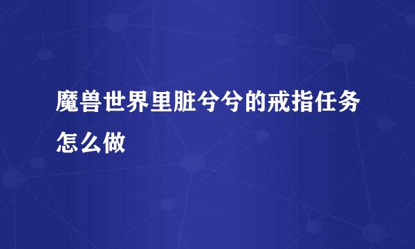 魔兽世界里脏兮兮的戒指任务怎么做