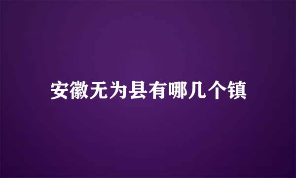 安徽无为县有哪几个镇