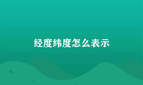 经度纬度怎么表示