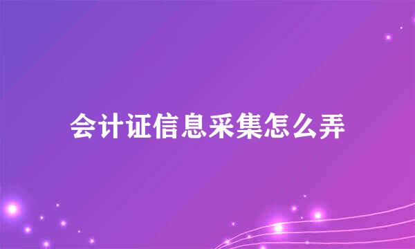 会计证信息采集怎么弄