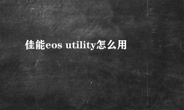 佳能eos utility怎么用