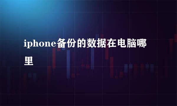 iphone备份的数据在电脑哪里