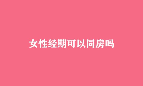 女性经期可以同房吗