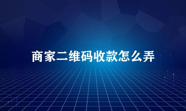 商家二维码收款怎么弄