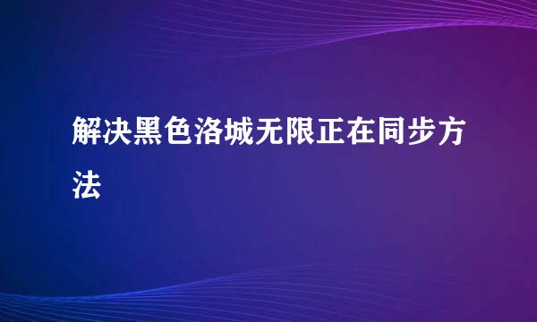 解决黑色洛城无限正在同步方法