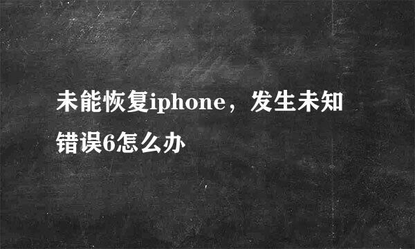 未能恢复iphone，发生未知错误6怎么办